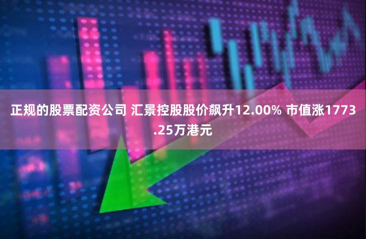 正规的股票配资公司 汇景控股股价飙升12.00% 市值涨1773.25万港元