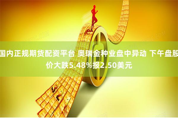 国内正规期货配资平台 奥瑞金种业盘中异动 下午盘股价大跌5.48%报2.50美元