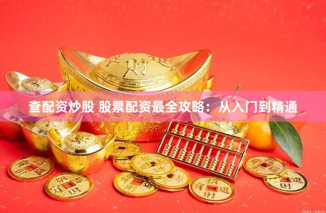 查配资炒股 股票配资最全攻略：从入门到精通