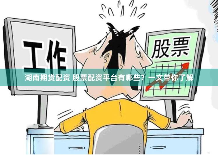 湖南期货配资 股票配资平台有哪些？一文带你了解