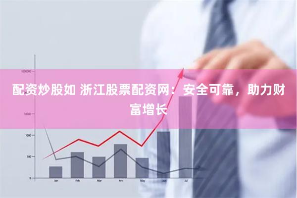 配资炒股如 浙江股票配资网：安全可靠，助力财富增长