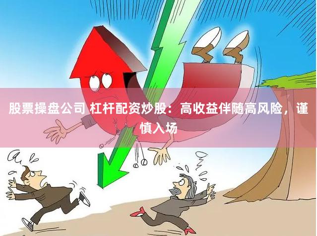 股票操盘公司 杠杆配资炒股：高收益伴随高风险，谨慎入场